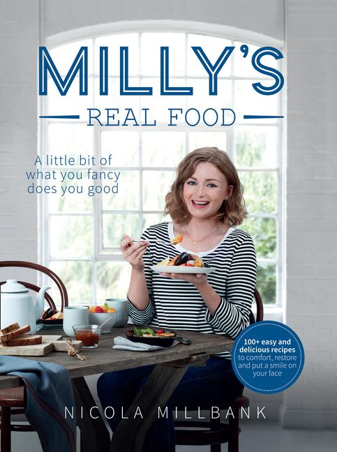 Milly’s Real Food: 100+ easy and delicious recipes to comfort, restore and put a smile on your face